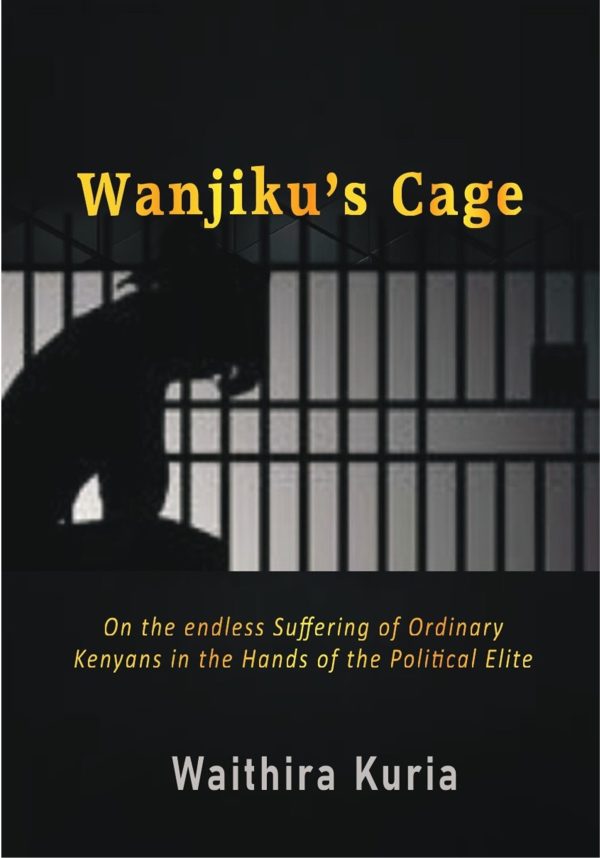 wanjikus-1-1-scaled-1.jpg Wanjiku's Cage; The Endless Suffering of Ordinary Kenyans in the Hands of Politicians